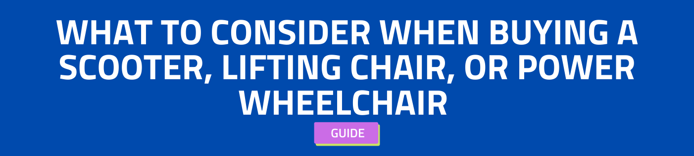 What To Consider When Buying a Scooter, Lifting Chair, or Power Wheelchair 