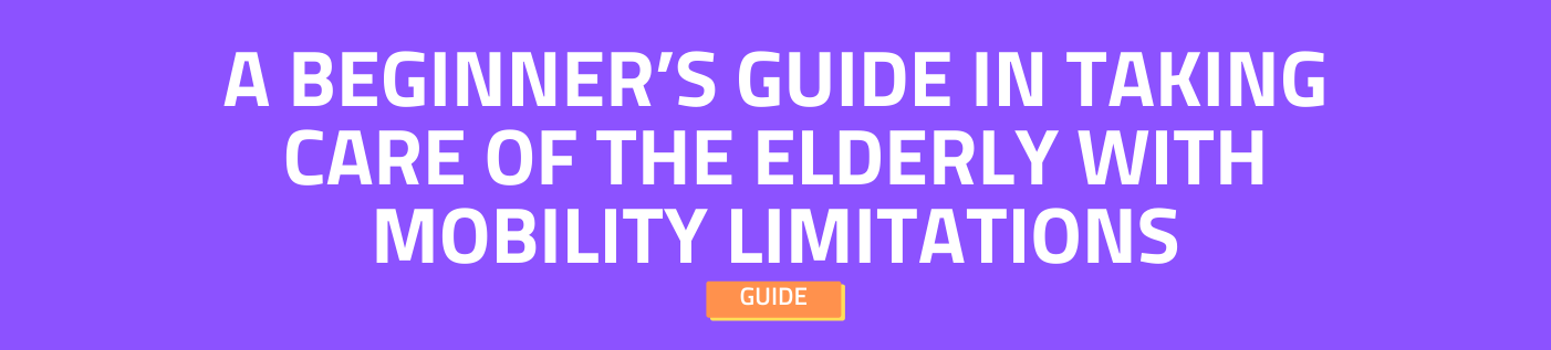 A Beginner’s Guide in Taking Care of the Elderly with Mobility Limitations